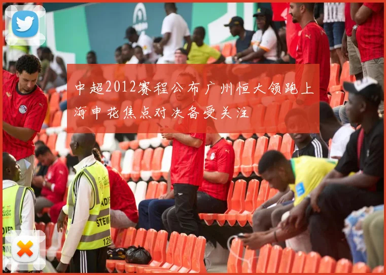 中超2012赛程公布广州恒大领跑上海申花焦点对决备受关注