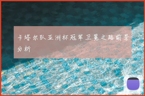 卡塔尔队亚洲杯冠军卫冕之路前景分析