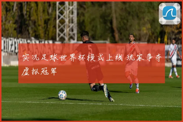 实况足球世界杯模式上线 玩家争夺虚拟冠军